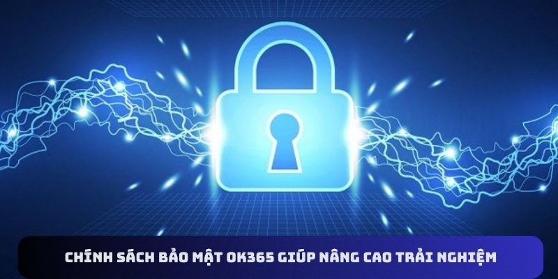 Chính sách bảo mật OK365 giúp nâng cao trải nghiệm