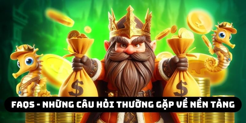 FAQs - Những câu hỏi thường gặp về nền tảng