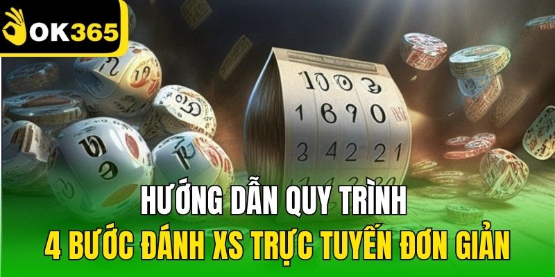 Hướng dẫn quy trình 4 bước đánh XS trực tuyến đơn giản