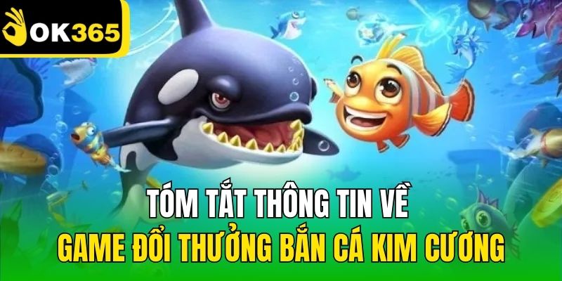 Tóm tắt thông tin về game đổi thưởng bắn cá Kim Cương